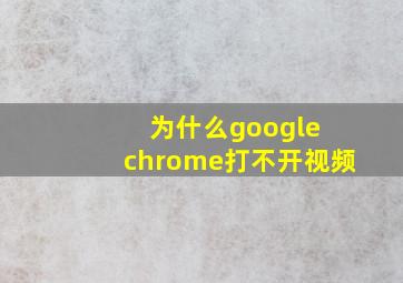 为什么google chrome打不开视频